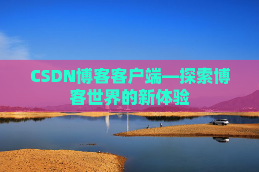 CSDN博客客户端—探索博客世界的新体验